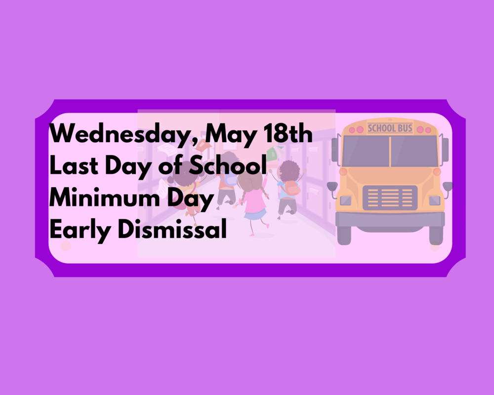 Wed, May 18th Last Day of School Minimum Day - Early Dismissal