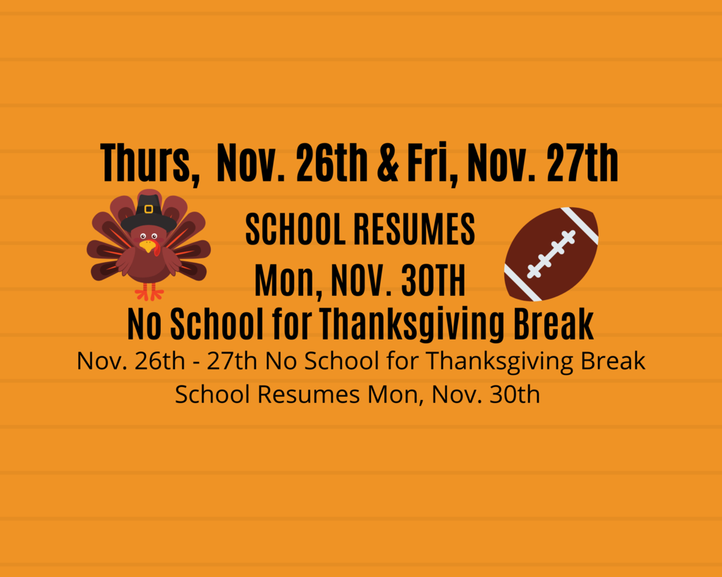 No School On Thursday, November 26th & Friday, November 27th For Thanksgiving Break. School Resumes On Monday, November 30th. 