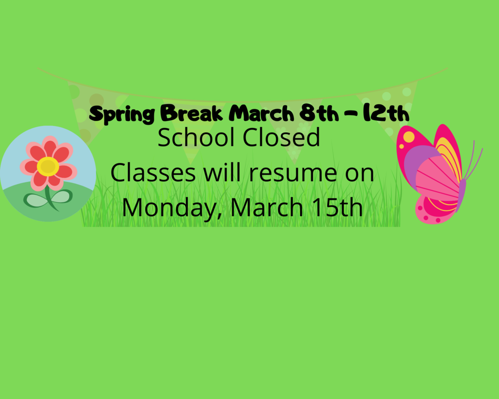 Spring Break March 8th - 12th School Closed Classes will resume on Monday, March 15th