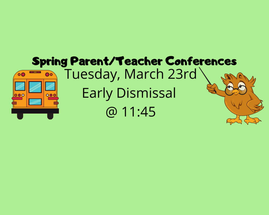 Spring Parent/Teacher Conferences Tuesday, March 23rd Early Dismissal @ 11:45
