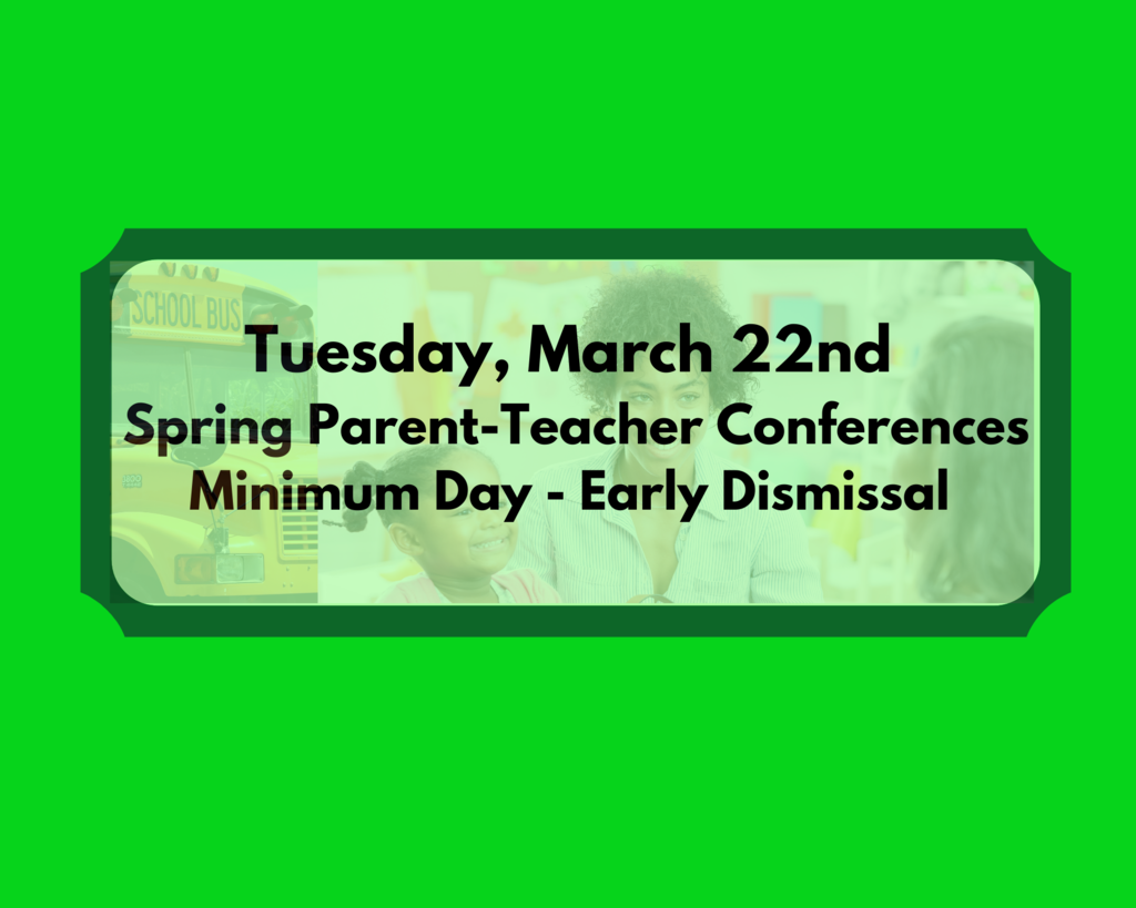 Tuesday, March 22nd Spring Parent-Teacher Conferences Minimum Day - Early Dismissal 