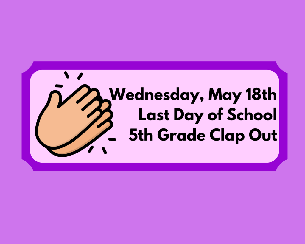 Wed, May 18th Last Day of School 5th Grade Clap Out