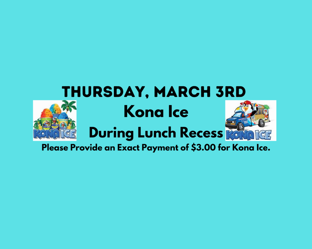 Thursday, March 3rd Kona Ice during Lunch Recess Please provide an exact payment of $3.00 for Kona Ice 